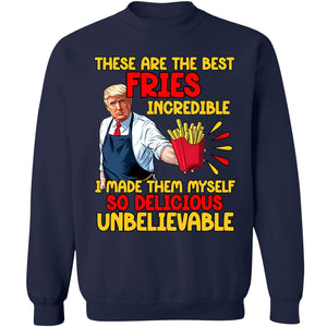 These Are The Best Fries Incredible, Make Fries Great Again, Trump 2024 Sweatshirt C1620 - GOP