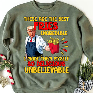 These Are The Best Fries Incredible, Make Fries Great Again, Trump 2024 Sweatshirt C1620 - GOP