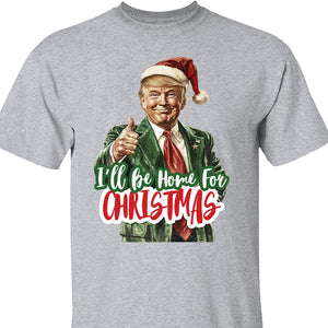 Trump I'll Be Home for Christmas Shirt, Humorous Trump Christmas Sweatshirt, Christmas Republican Sweater C1559 - GOP