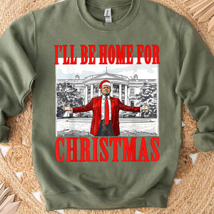 I'll Be Home For Christmas, Christmas Trump 47th President Sweatshirt Bright T1726 - GOP